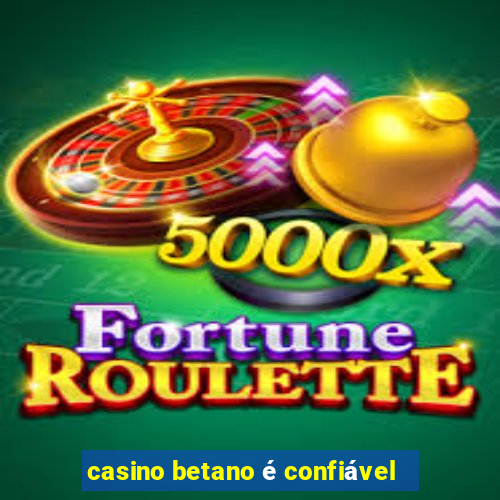 casino betano é confiável