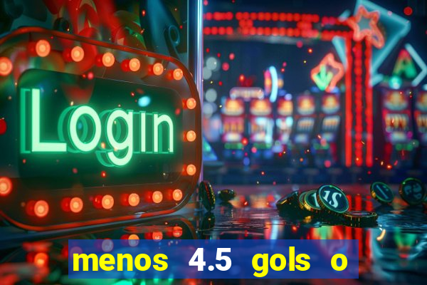 menos 4.5 gols o que significa