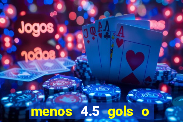 menos 4.5 gols o que significa