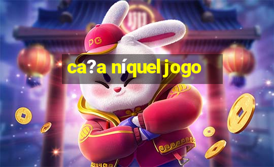 ca?a níquel jogo