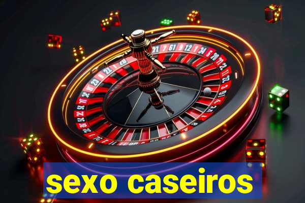 sexo caseiros