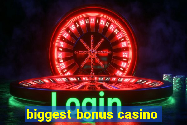 biggest bonus casino