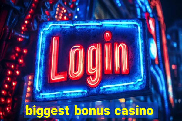 biggest bonus casino