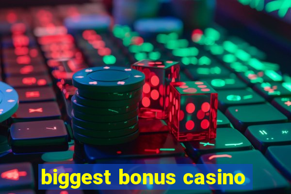 biggest bonus casino