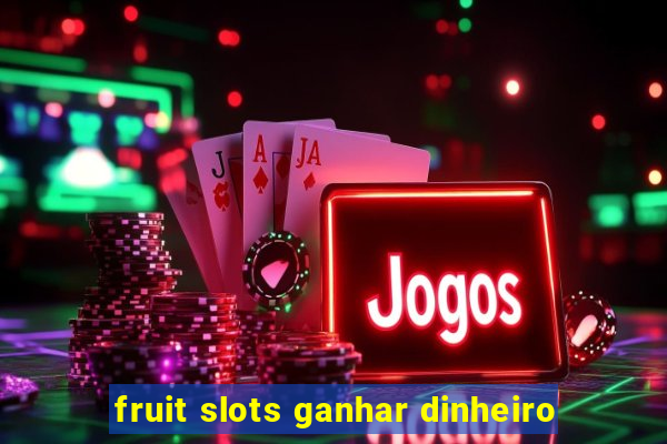 fruit slots ganhar dinheiro