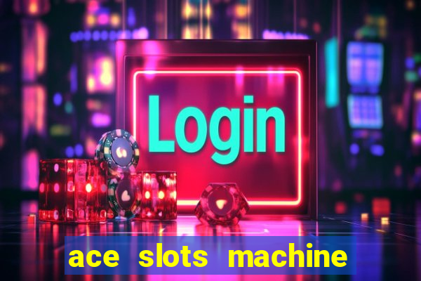 ace slots machine casino ii