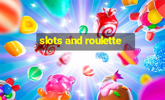 slots and roulette