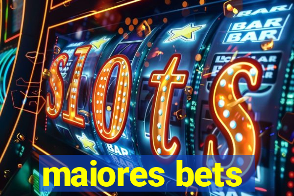 maiores bets