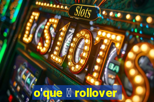 o'que 茅 rollover