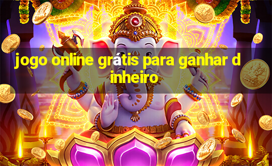 jogo online grátis para ganhar dinheiro