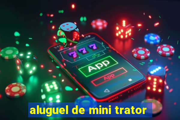 aluguel de mini trator