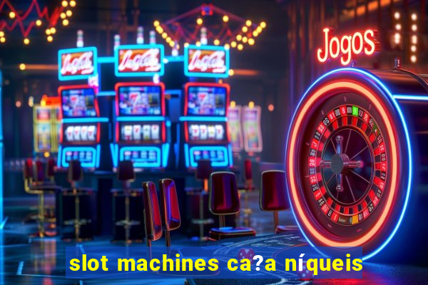 slot machines ca?a níqueis