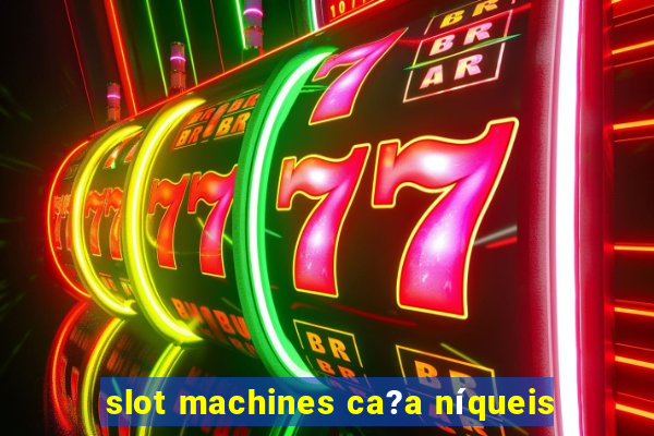 slot machines ca?a níqueis