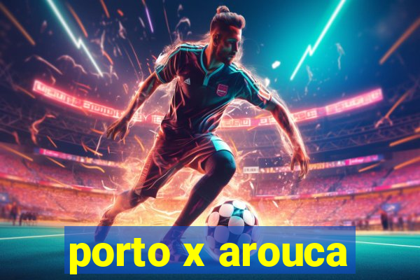 porto x arouca