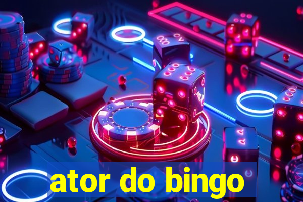 ator do bingo