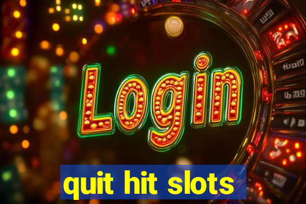 quit hit slots