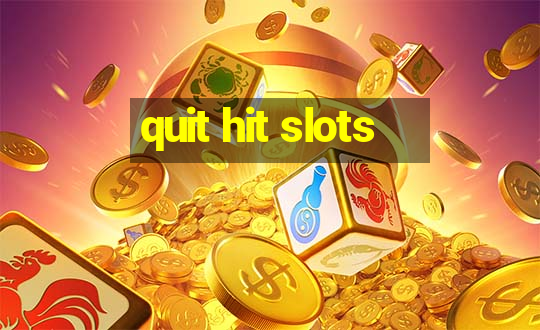 quit hit slots