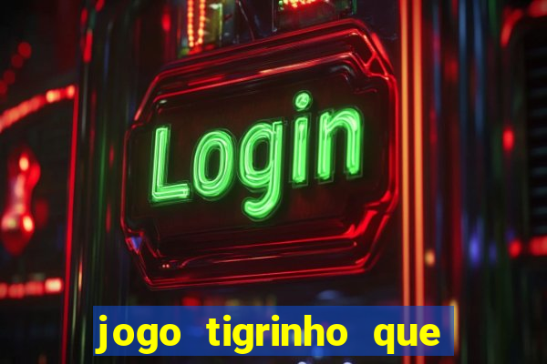 jogo tigrinho que da bonus no cadastro