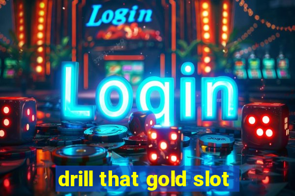 drill that gold slot