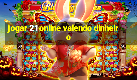 jogar 21 online valendo dinheiro