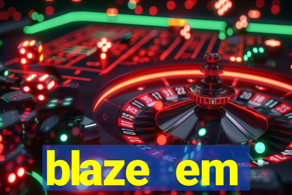 blaze em manuten莽茫o hoje