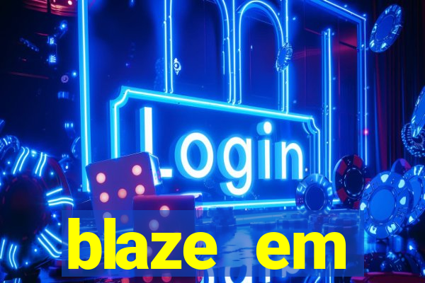 blaze em manuten莽茫o hoje