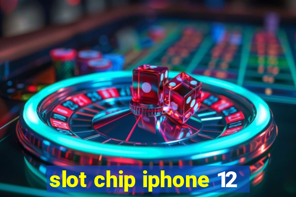 slot chip iphone 12