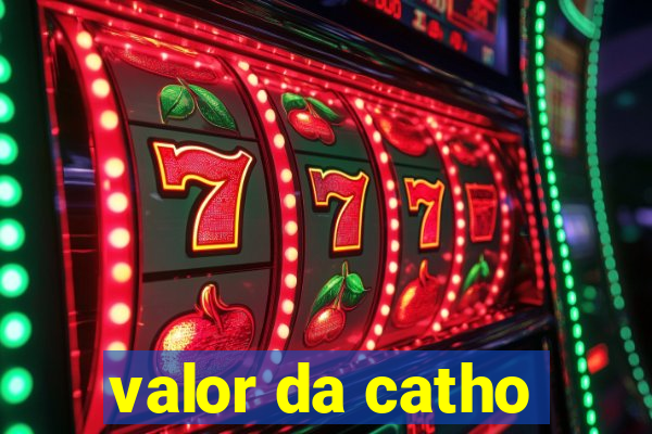 valor da catho