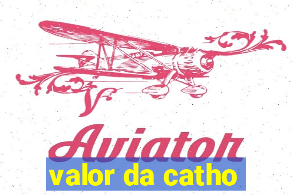 valor da catho