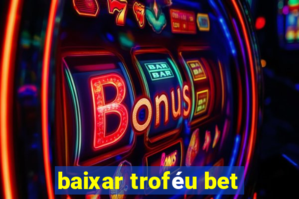 baixar troféu bet