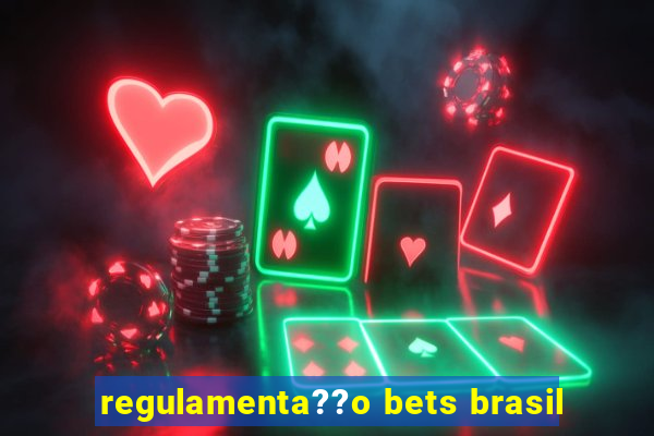 regulamenta??o bets brasil