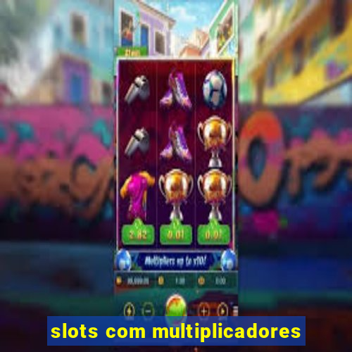 slots com multiplicadores