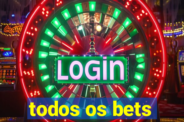 todos os bets