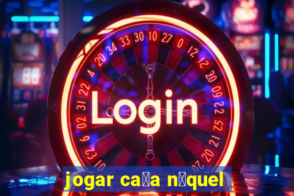 jogar ca莽a n铆quel