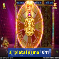 a plataforma 811 bet é confiável