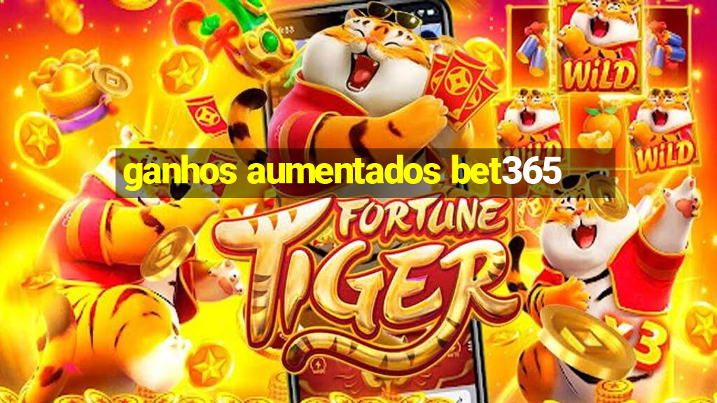 ganhos aumentados bet365