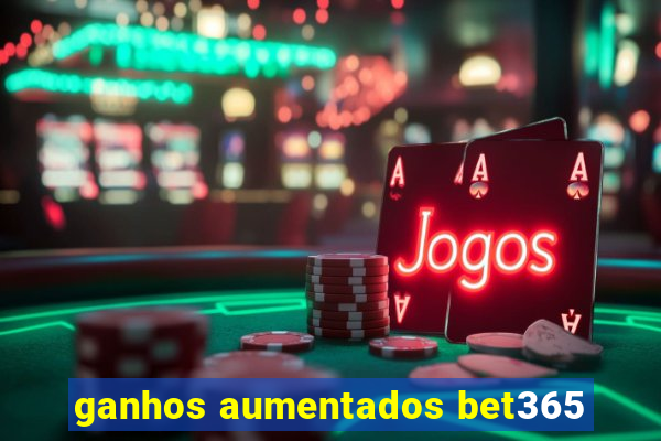 ganhos aumentados bet365