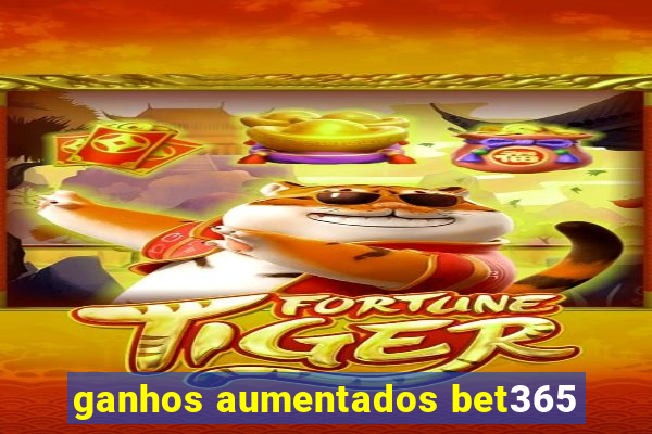 ganhos aumentados bet365