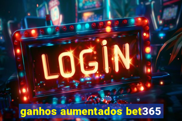 ganhos aumentados bet365