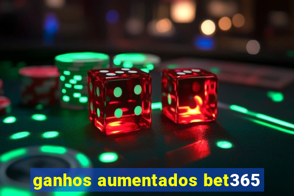 ganhos aumentados bet365