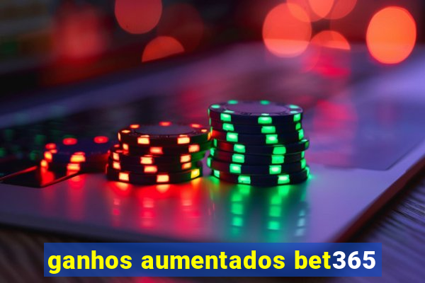 ganhos aumentados bet365