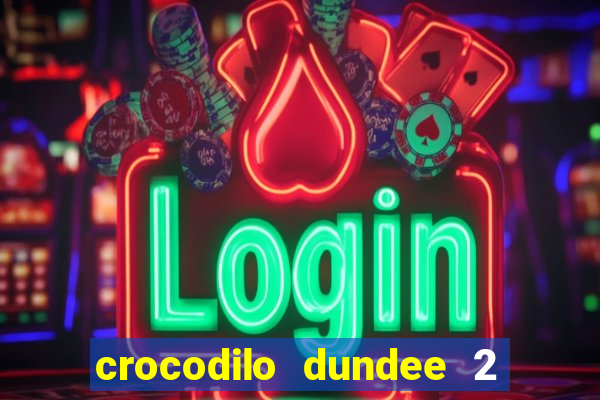 crocodilo dundee 2 filme completo dublado