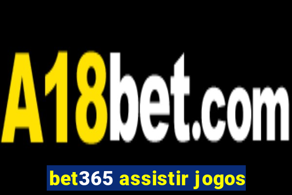 bet365 assistir jogos