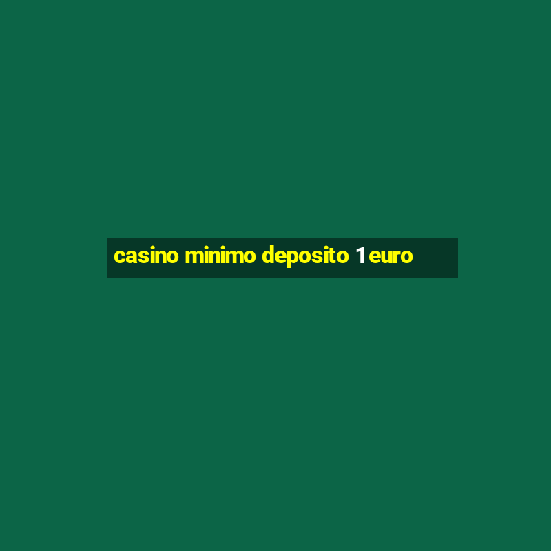 casino minimo deposito 1 euro