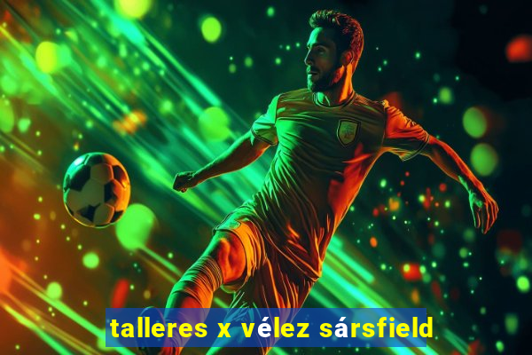 talleres x vélez sársfield