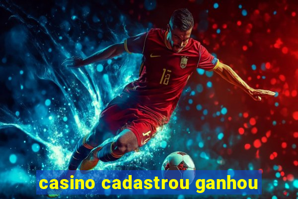 casino cadastrou ganhou