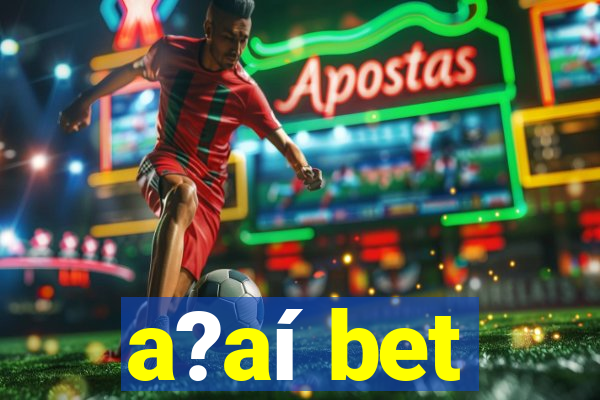 a?aí bet