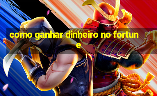 como ganhar dinheiro no fortune