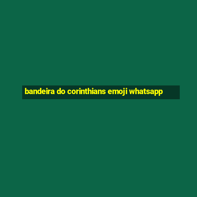 bandeira do corinthians emoji whatsapp