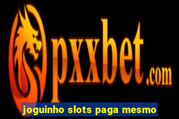 joguinho slots paga mesmo